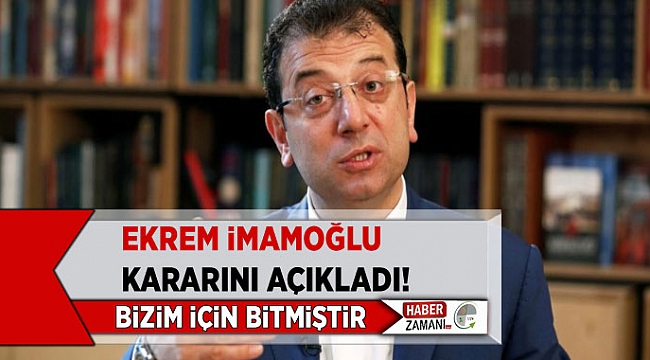 Ekrem İmamoğlu İstanbul kararını açıkladı: "Bizim için bitmiştir"