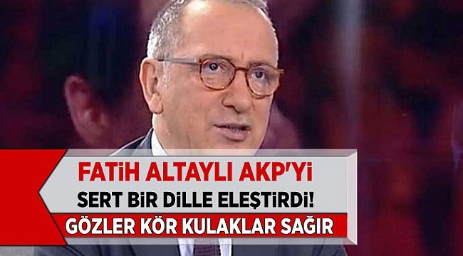 Fatih Altaylı AK Parti'yi çok sert bir dille eleştirdi! "Gözleri kör, kulakları sağır"