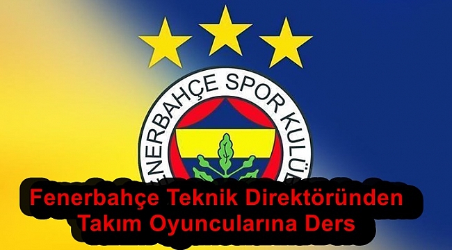 Fenerbahçe Teknik Direktöründen Takım Oyuncularına Ders 
