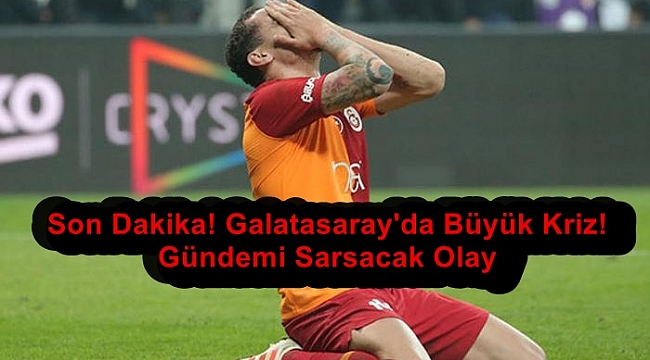 Son Dakika! Galatasaray'da Büyük Kriz! Gündemi Sarsacak Olay 